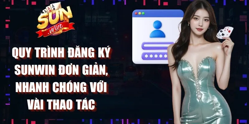 Quy trình đăng ký Sunwin đơn giản, nhanh chóng với vài thao tác